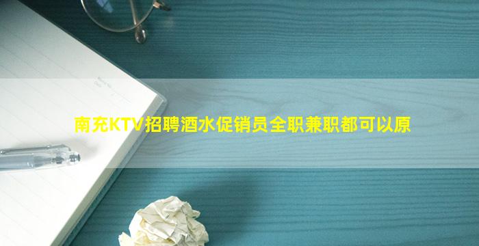 南充KTV招聘酒水促销员全职兼职都可以原